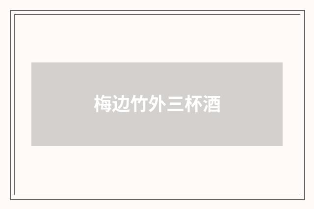 梅边竹外三杯酒