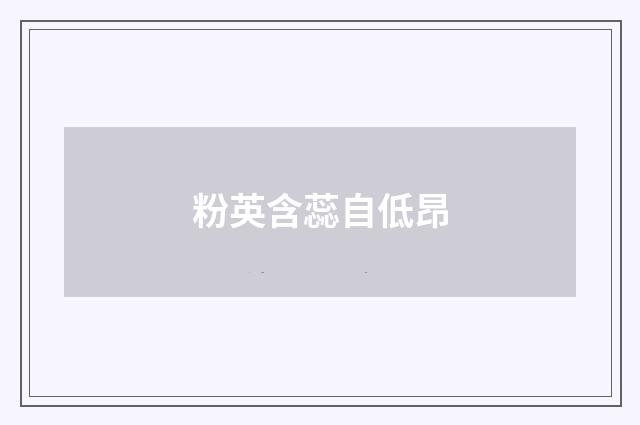 粉英含蕊自低昂