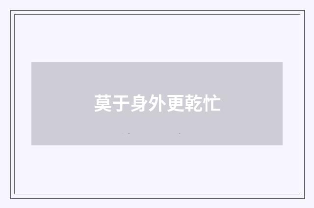 莫于身外更乾忙