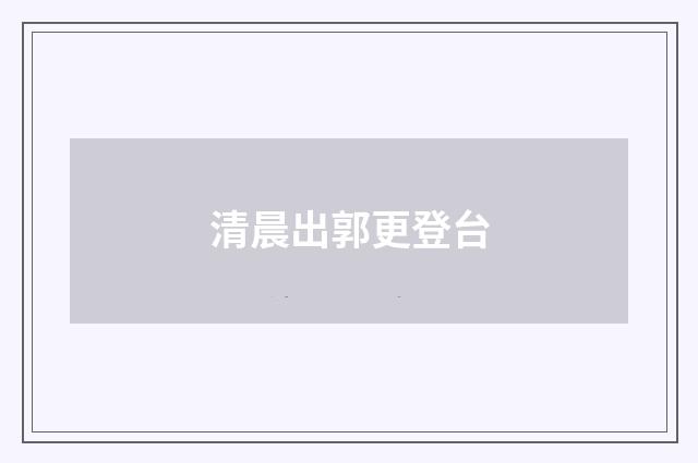 清晨出郭更登台