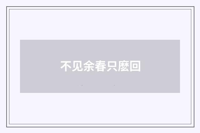 不见余春只麽回