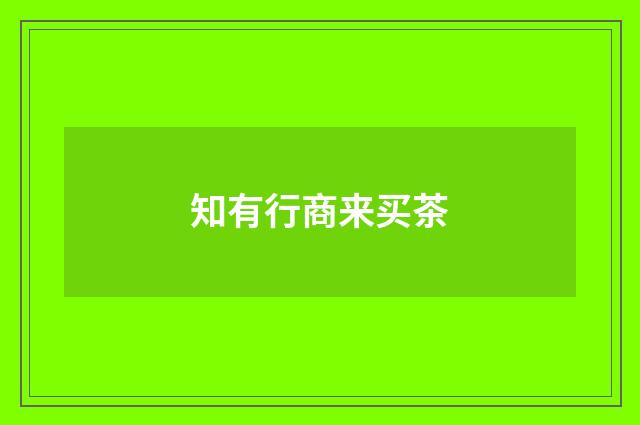 知有行商来买茶