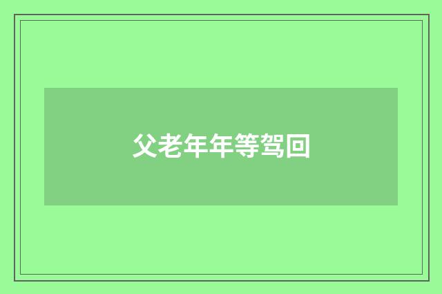 父老年年等驾回