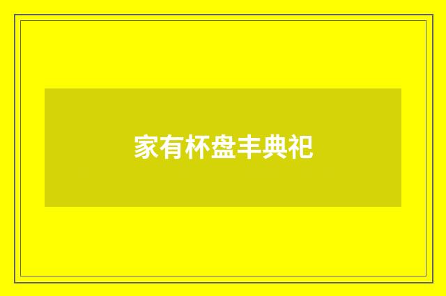 家有杯盘丰典祀