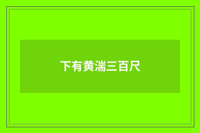 下有黄湍三百尺
