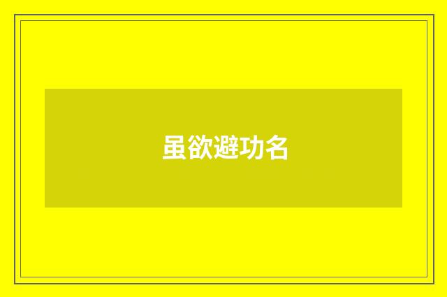 虽欲避功名