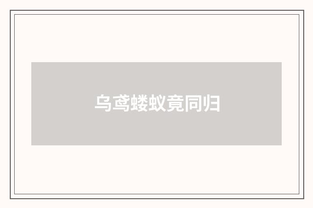 乌鸢蝼蚁竟同归
