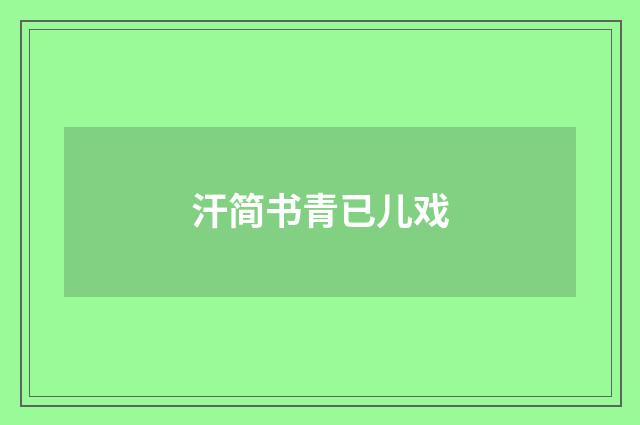 汗简书青已儿戏
