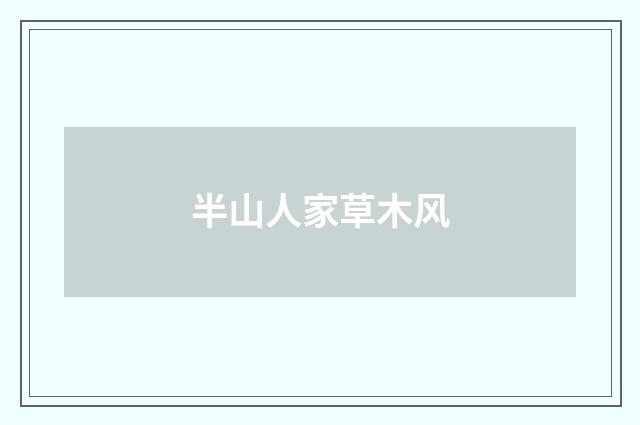 半山人家草木风