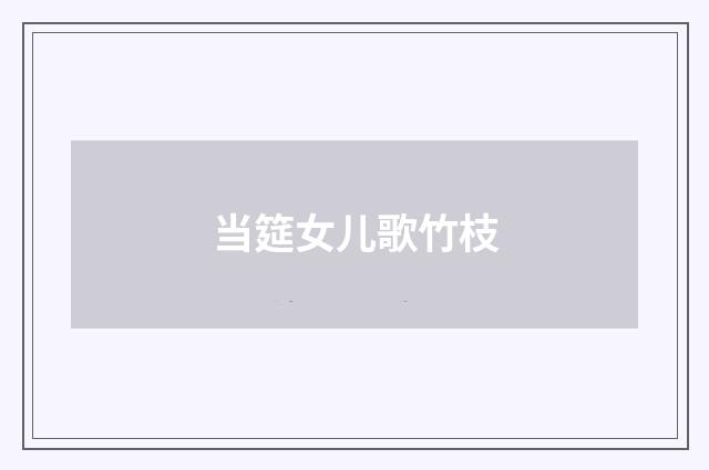 当筵女儿歌竹枝
