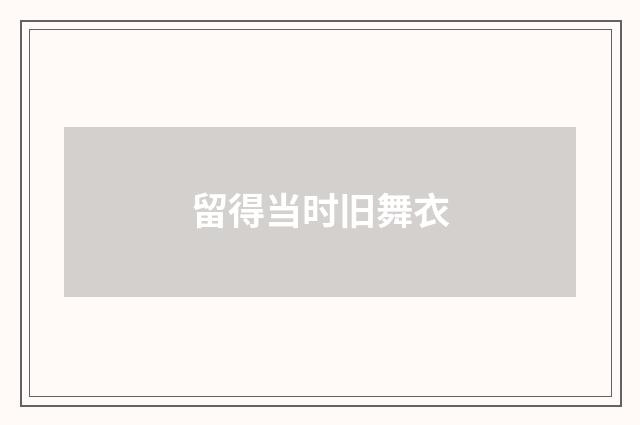 留得当时旧舞衣