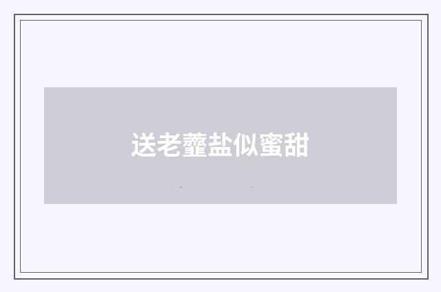 送老虀盐似蜜甜