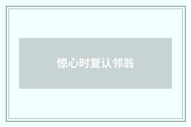 惊心时复认邻翁