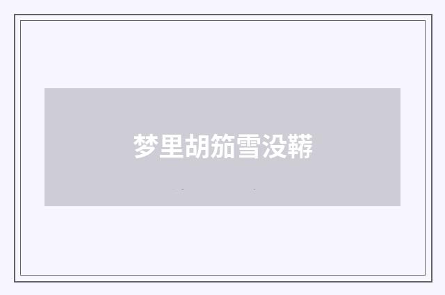 梦里胡笳雪没鞯