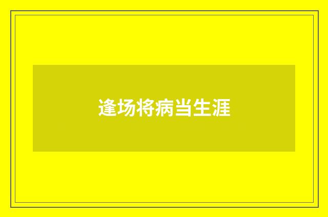 逢场将病当生涯
