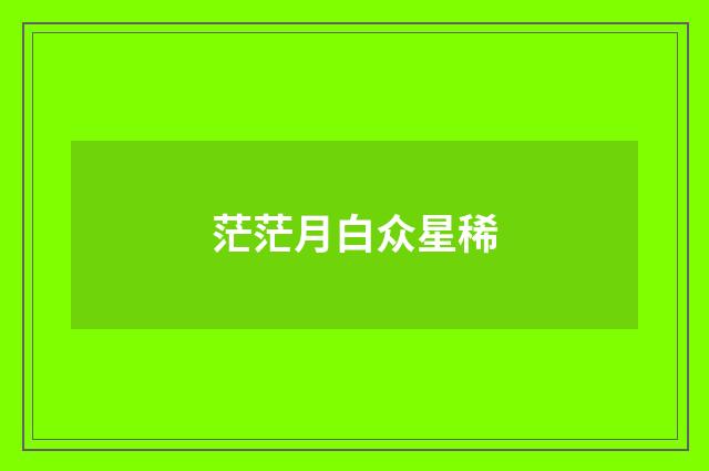 茫茫月白众星稀