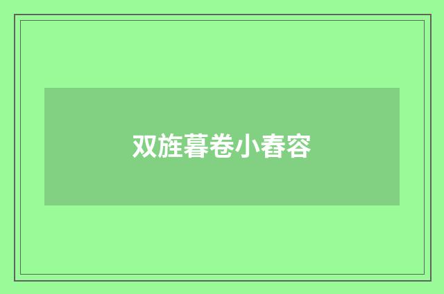 双旌暮卷小舂容