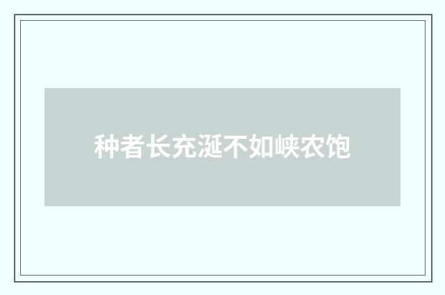 种者长充涎不如峡农饱
