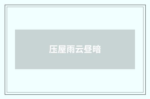 压屋雨云昼暗