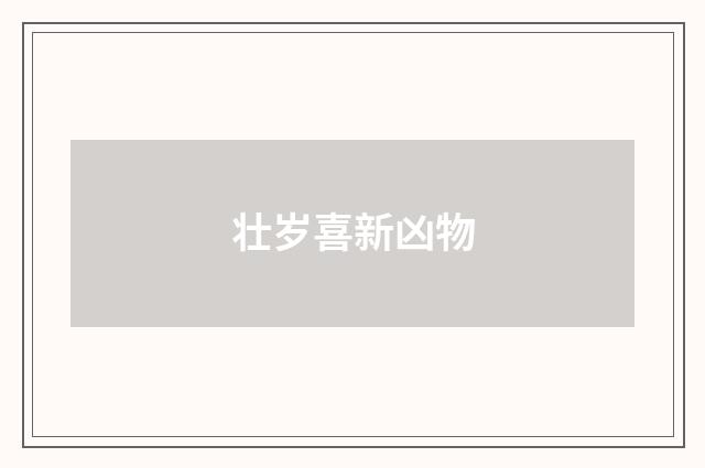 壮岁喜新凶物