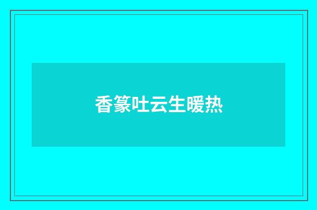 香篆吐云生暖热
