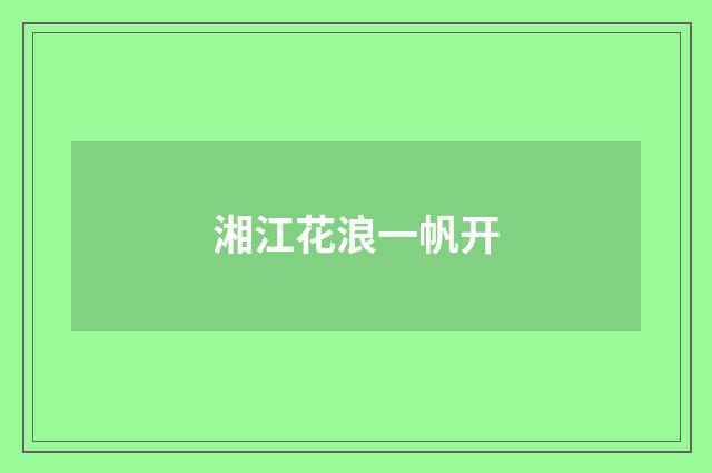 湘江花浪一帆开