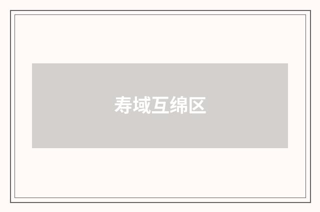 寿域互绵区