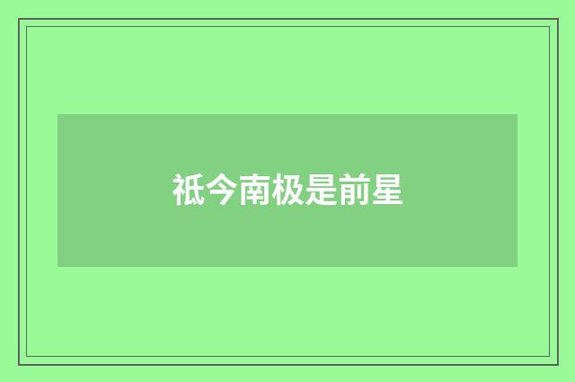 祗今南极是前星