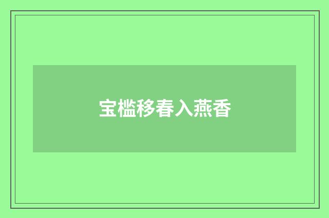 宝槛移春入燕香
