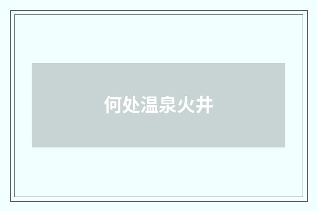 何处温泉火井