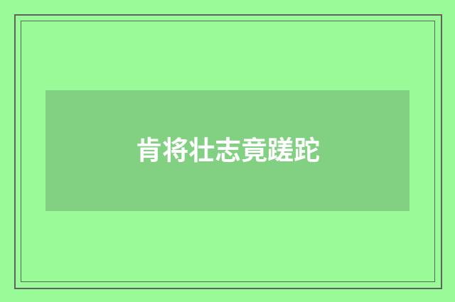 肯将壮志竟蹉跎