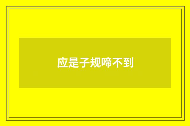 应是子规啼不到