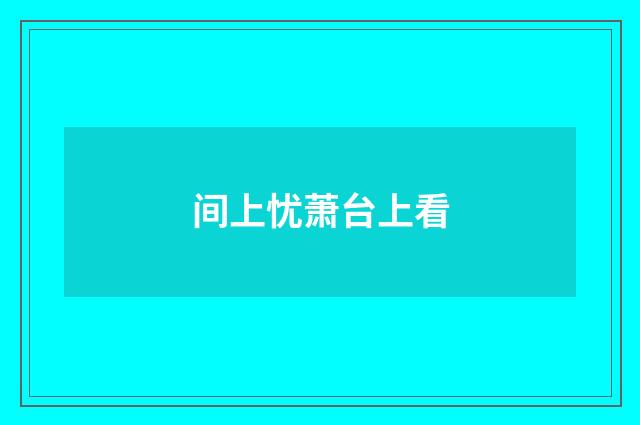 间上忧萧台上看