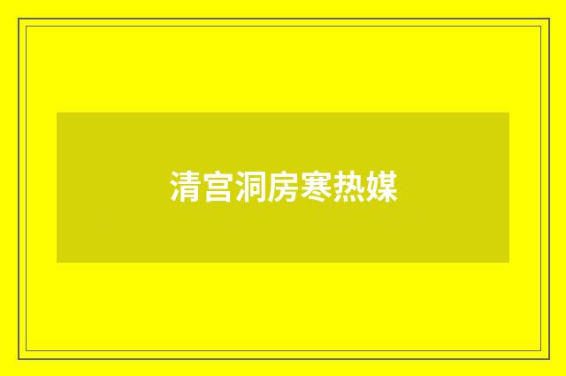 清宫洞房寒热媒