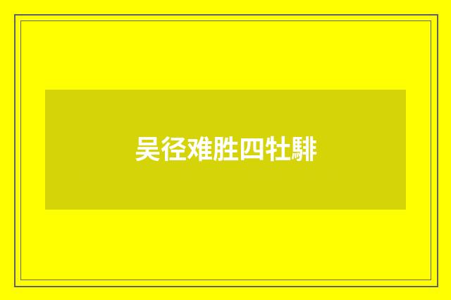 吴径难胜四牡騑