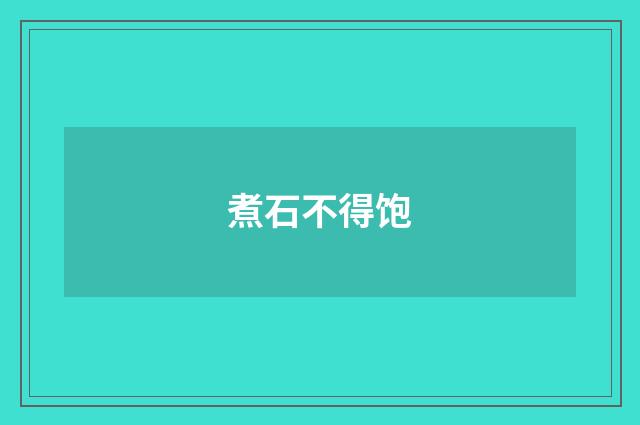 煮石不得饱