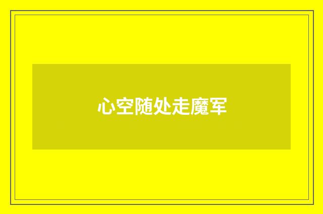 心空随处走魔军