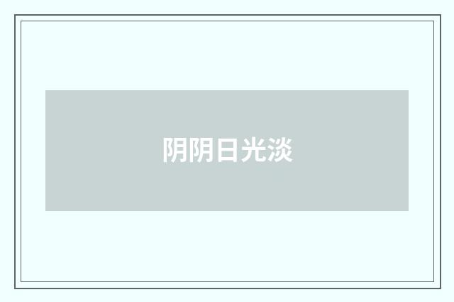 阴阴日光淡