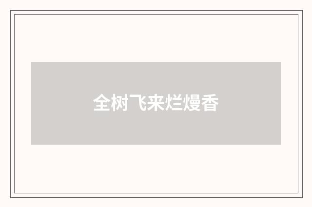 全树飞来烂熳香