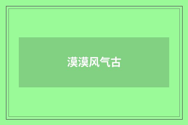 漠漠风气古