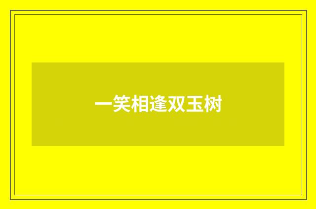 一笑相逢双玉树