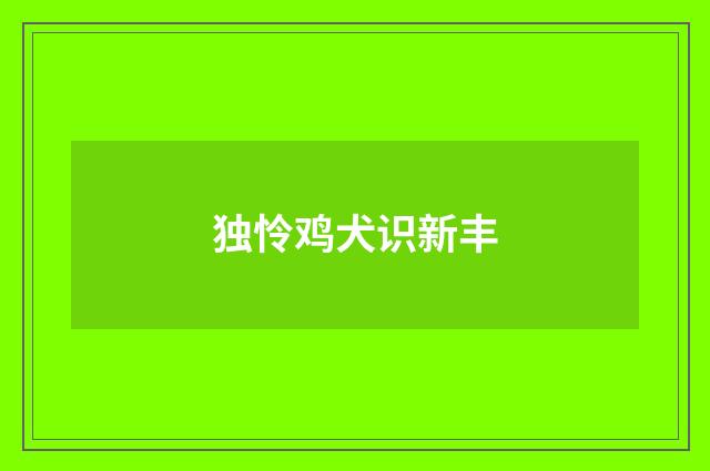独怜鸡犬识新丰
