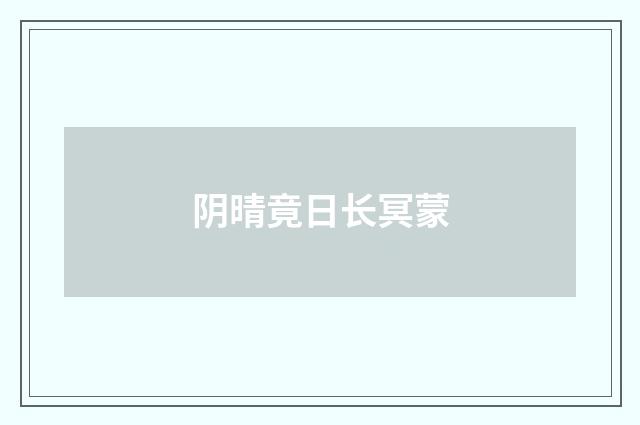 阴晴竟日长冥蒙