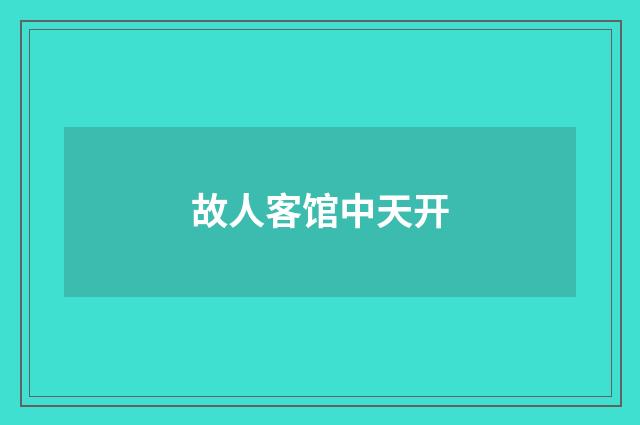 故人客馆中天开