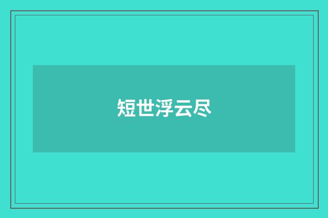 短世浮云尽