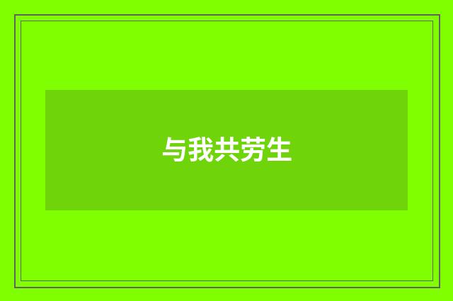 与我共劳生