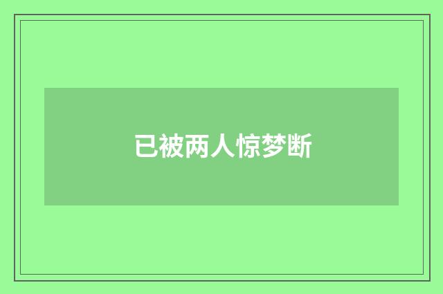 已被两人惊梦断