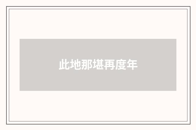 此地那堪再度年