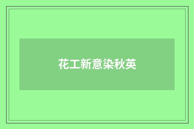 花工新意染秋英