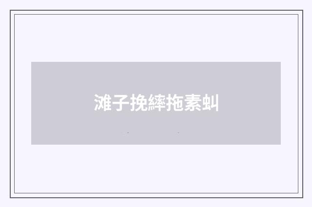滩子挽繂拖素虯